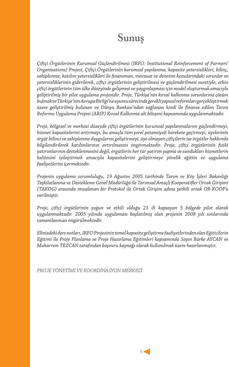 çiftçi örgütlerinin tüm ülke düzeyinde gelişmesi ve yaygınlaşması için model oluşturmak amacıyla geliştirilmiş bir pilot uygulama projesidir.