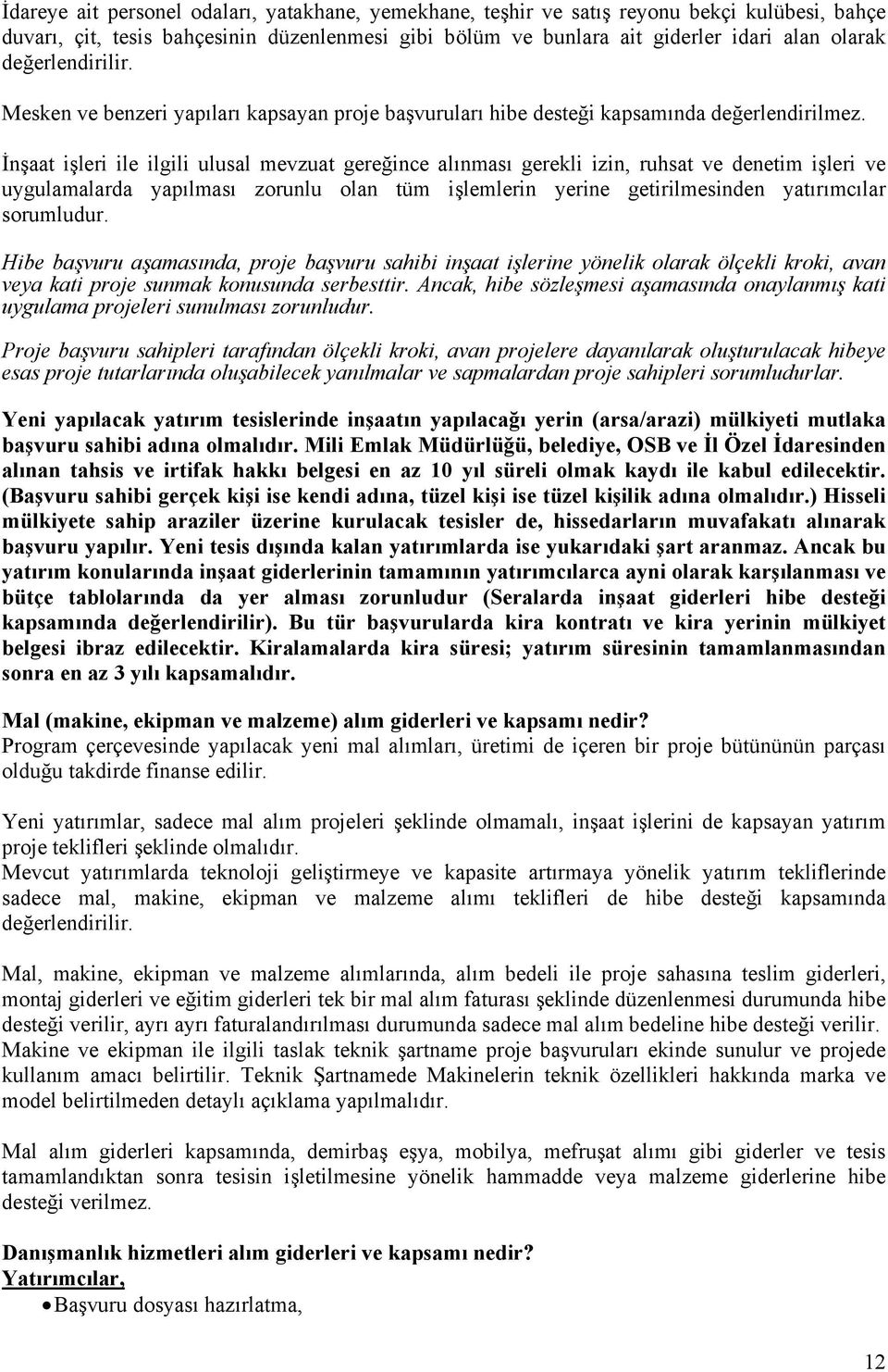 İnşaat işleri ile ilgili ulusal mevzuat gereğince alınması gerekli izin, ruhsat ve denetim işleri ve uygulamalarda yapılması zorunlu olan tüm işlemlerin yerine getirilmesinden yatırımcılar sorumludur.