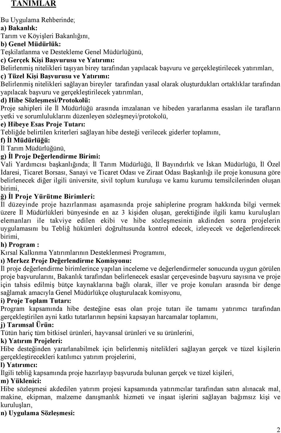 oluşturdukları ortaklıklar tarafından yapılacak başvuru ve gerçekleştirilecek yatırımları, d) Hibe Sözleşmesi/Protokolü: Proje sahipleri ile İl Müdürlüğü arasında imzalanan ve hibeden yararlanma