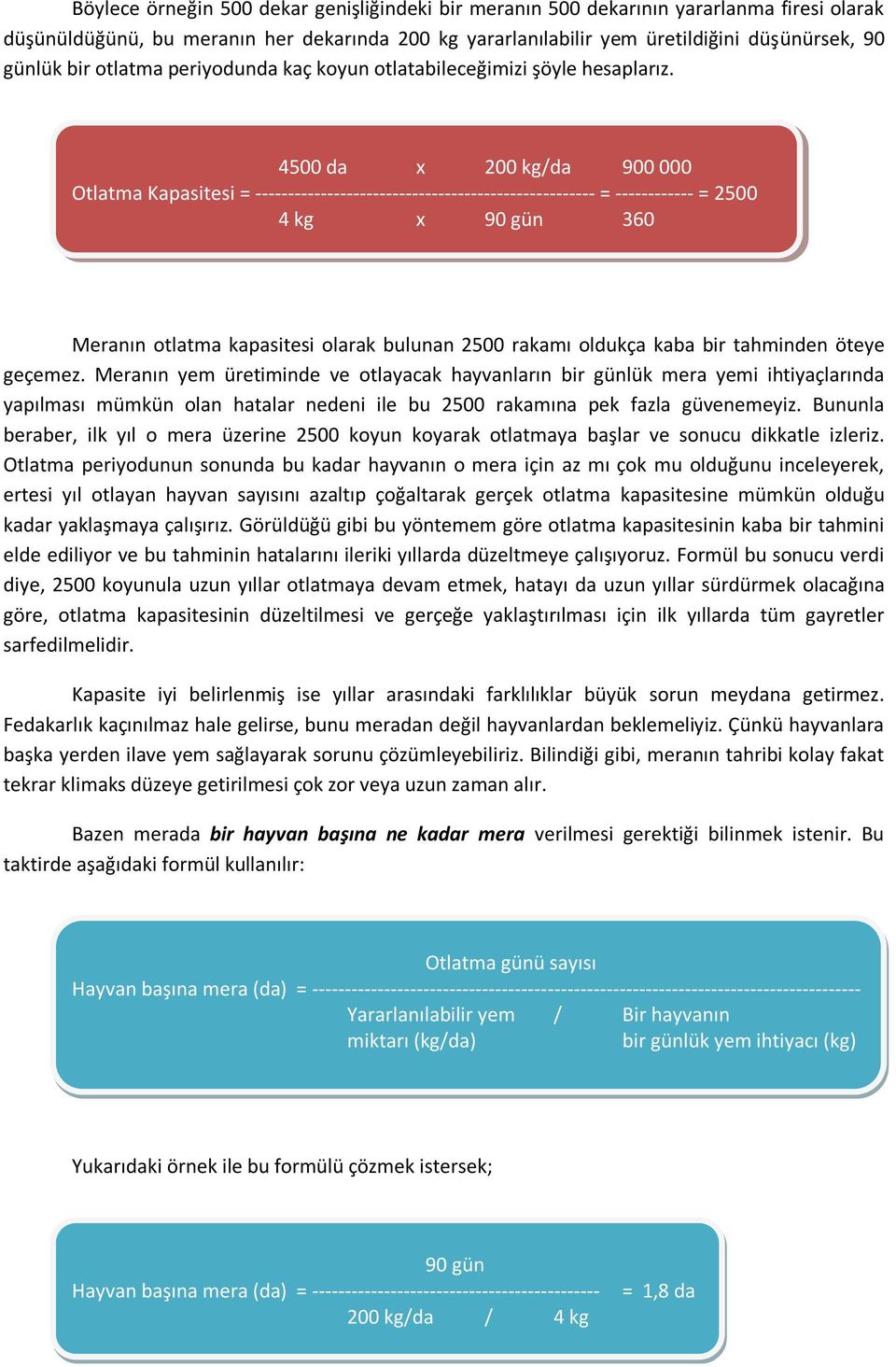 400 da x 200 kg/da 900 000 Otlatma Kapasitesi = ---------------------------------------------------- = ------------ = 200 4 kg x 90 gün 360 Meranın otlatma kapasitesi olarak bulunan 200 rakamı