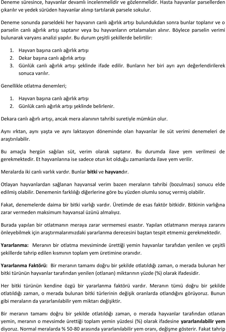 Böylece parselin verimi bulunarak varyans analizi yapılır. Bu durum çeşitli şekillerde belirtilir: 1. Hayvan başına canlı ağırlık artışı 2. Dekar başına canlı ağırlık artışı 3.