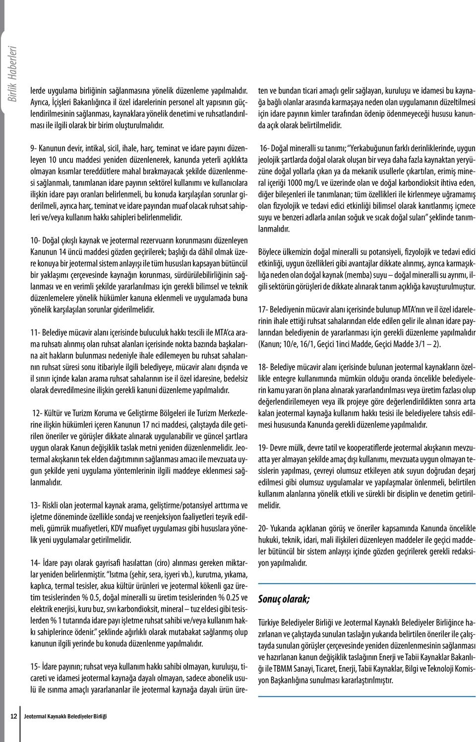 15- İdare payının; ruhsat veya kullanım hakkı sahibi olmayan, kuruluşu, ticareti ve idamesi jeotermal kaynağa dayalı olmayan, sadece abonelik usulü ile ısınma amaçlı yararlananlar ile jeotermal