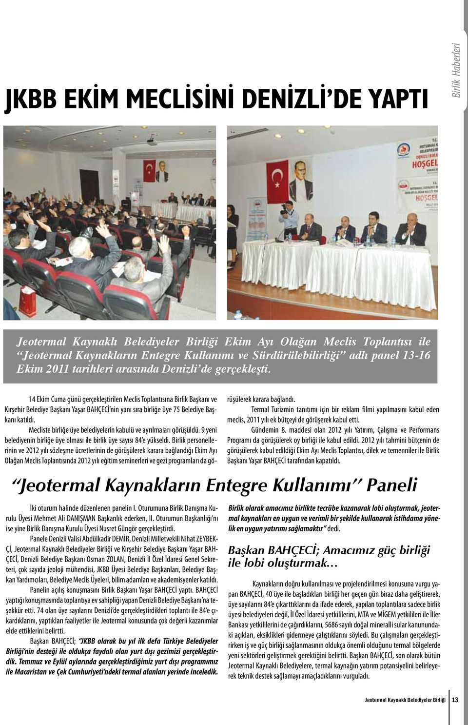 14 Ekim Cuma günü gerçekleştirilen Meclis Toplantısına Birlik Başkanı ve Kırşehir Belediye Başkanı Yaşar BAHÇECİ nin yanı sıra birliğe üye 75 Belediye Başkanı katıldı.