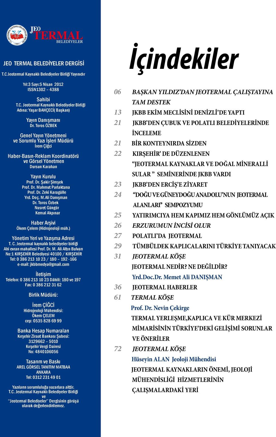 Dr. Zeki Karagülle Yrd. Doç. M.Ali Danışman Dr. Toros Özbek Nusret Güngör Kemal Akpınar Haber Arşivi Ökem Çelem (Hidrojeoloji müh.) Yönetim Yeri ve Yazışma Adresi T. C.