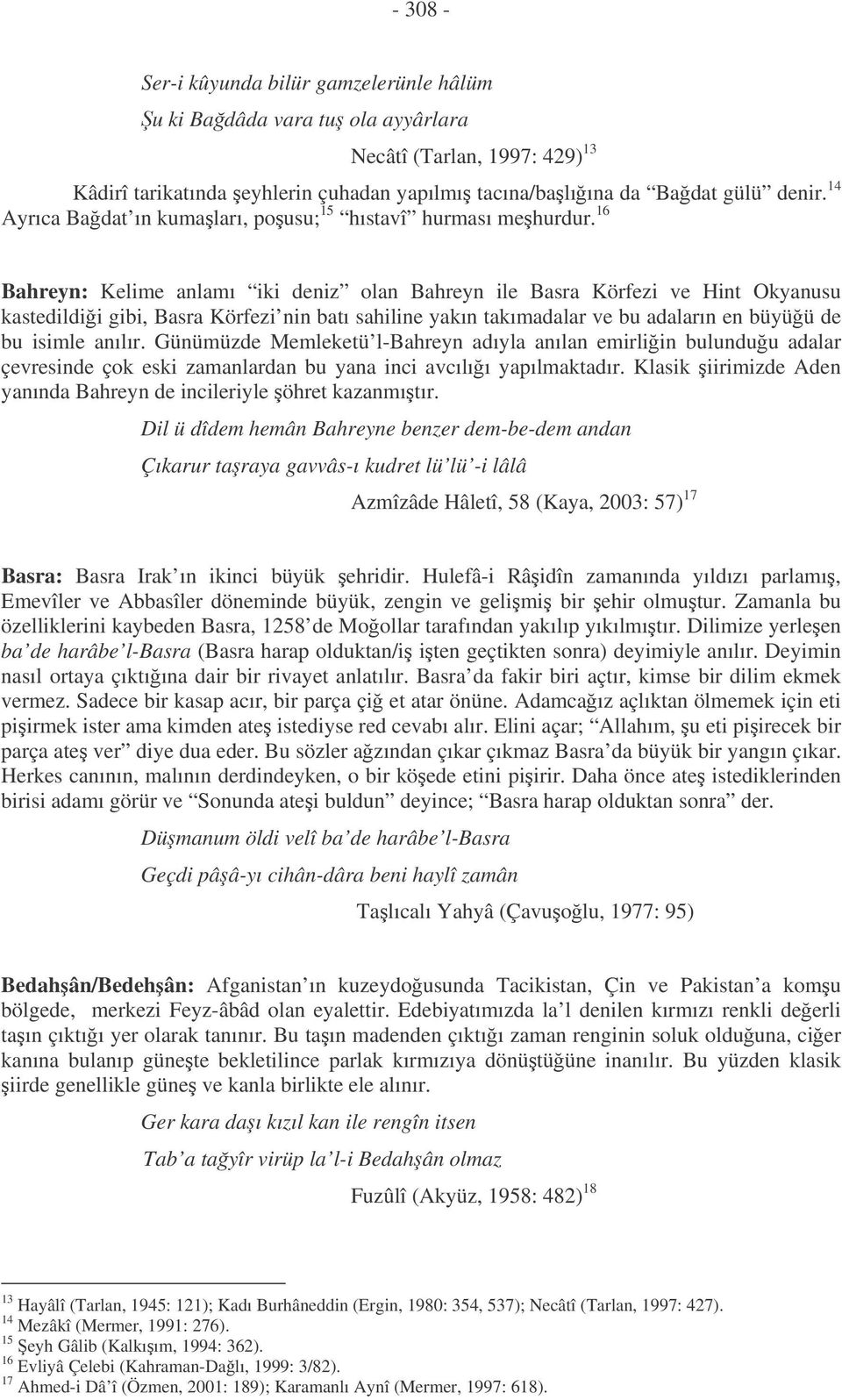 16 Bahreyn: Kelime anlamı iki deniz olan Bahreyn ile Basra Körfezi ve Hint Okyanusu kastedildii gibi, Basra Körfezi nin batı sahiline yakın takımadalar ve bu adaların en büyüü de bu isimle anılır.