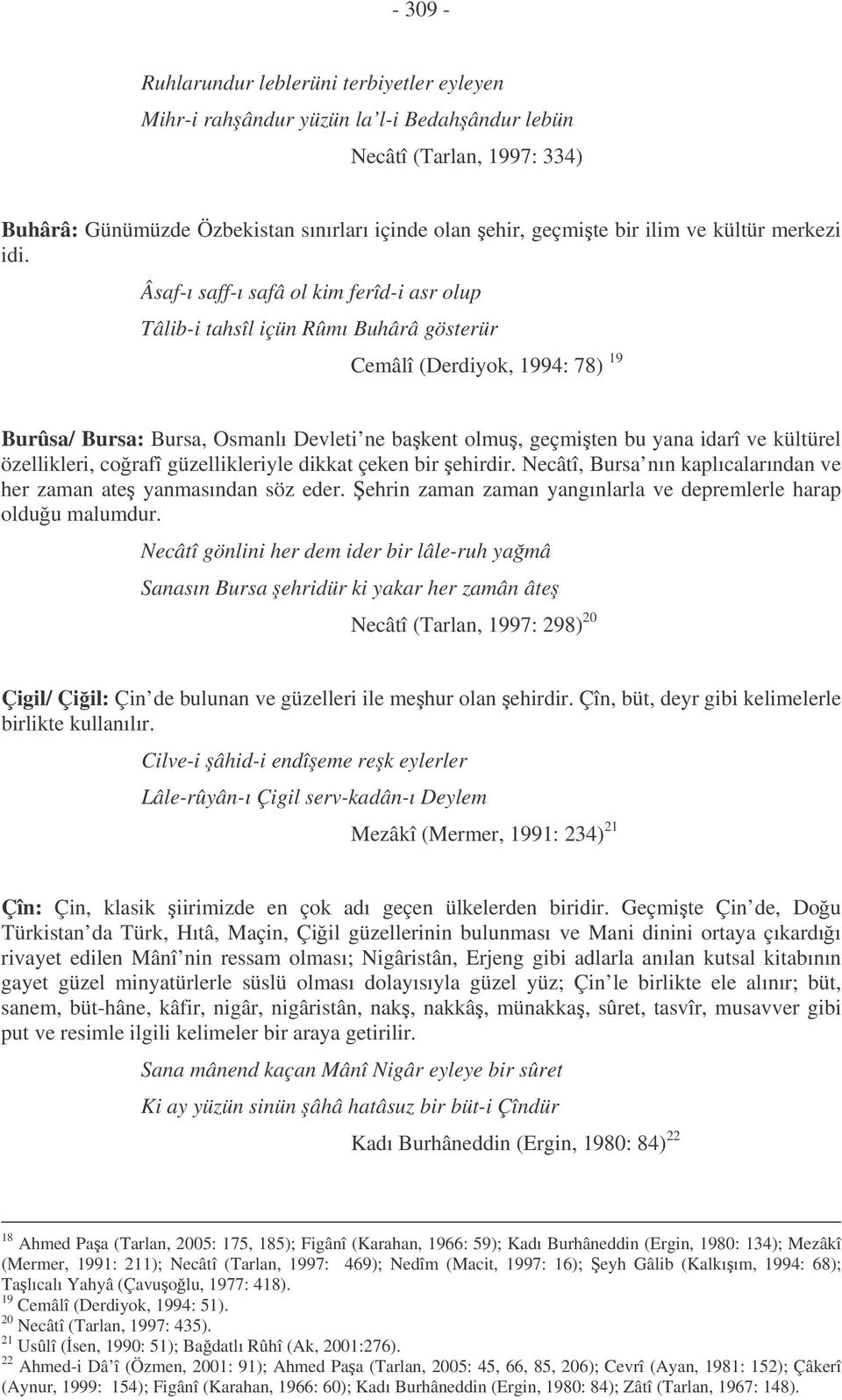 Âsaf-ı saff-ı safâ ol kim ferîd-i asr olup Tâlib-i tahsîl içün Rûmı Buhârâ gösterür Cemâlî (Derdiyok, 1994: 78) 19 Burûsa/ Bursa: Bursa, Osmanlı Devleti ne bakent olmu, geçmiten bu yana idarî ve