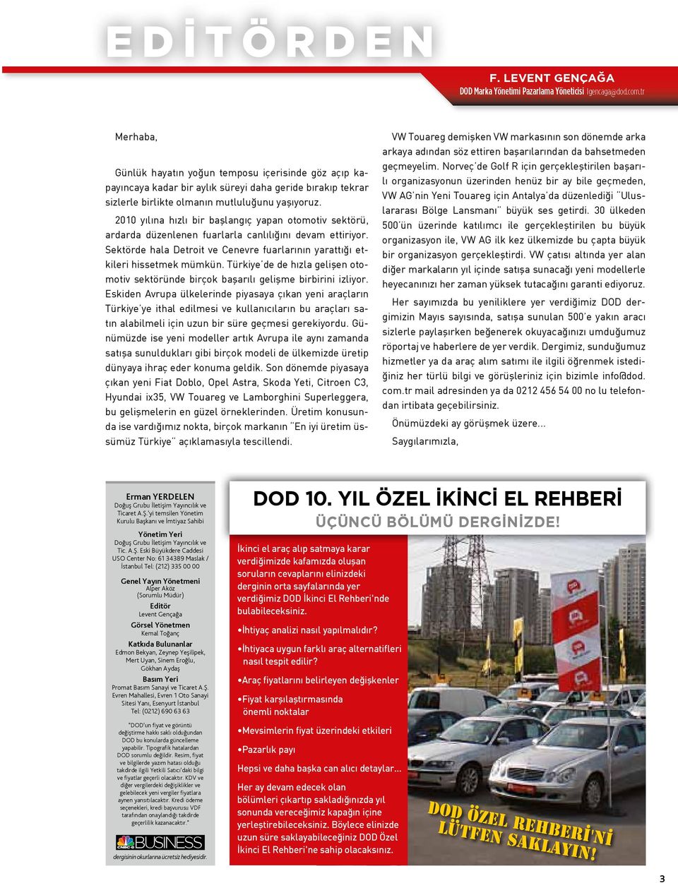 2010 yılına hızlı bir başlangıç yapan otomotiv sektörü, ardarda düzenlenen fuarlarla canlılığını devam ettiriyor. Sektörde hala Detroit ve Cenevre fuarlarının yarattığı etkileri hissetmek mümkün.