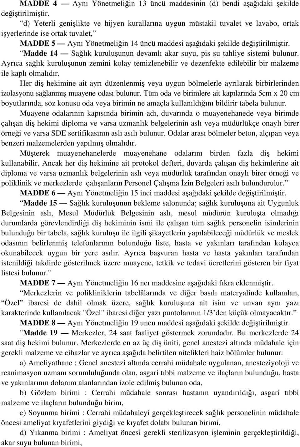 Ayrıca sağlık kuruluşunun zemini kolay temizlenebilir ve dezenfekte edilebilir bir malzeme ile kaplı olmalıdır.