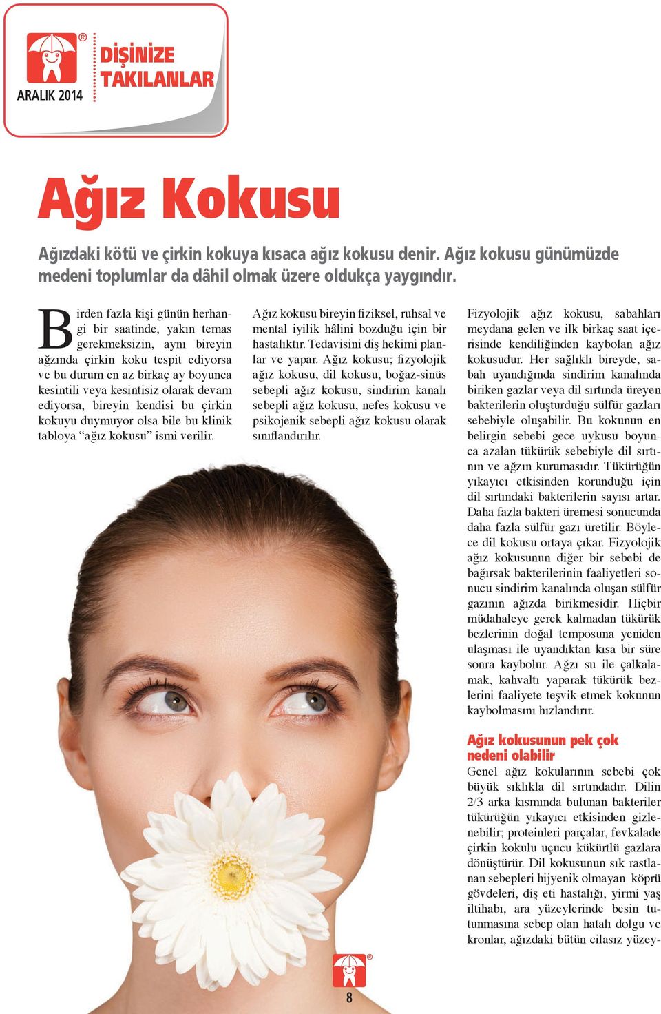 ediyorsa, bireyin kendisi bu çirkin kokuyu duymuyor olsa bile bu klinik tabloya ağız kokusu ismi verilir. Ağız kokusu bireyin fiziksel, ruhsal ve mental iyilik hâlini bozduğu için bir hastalıktır.