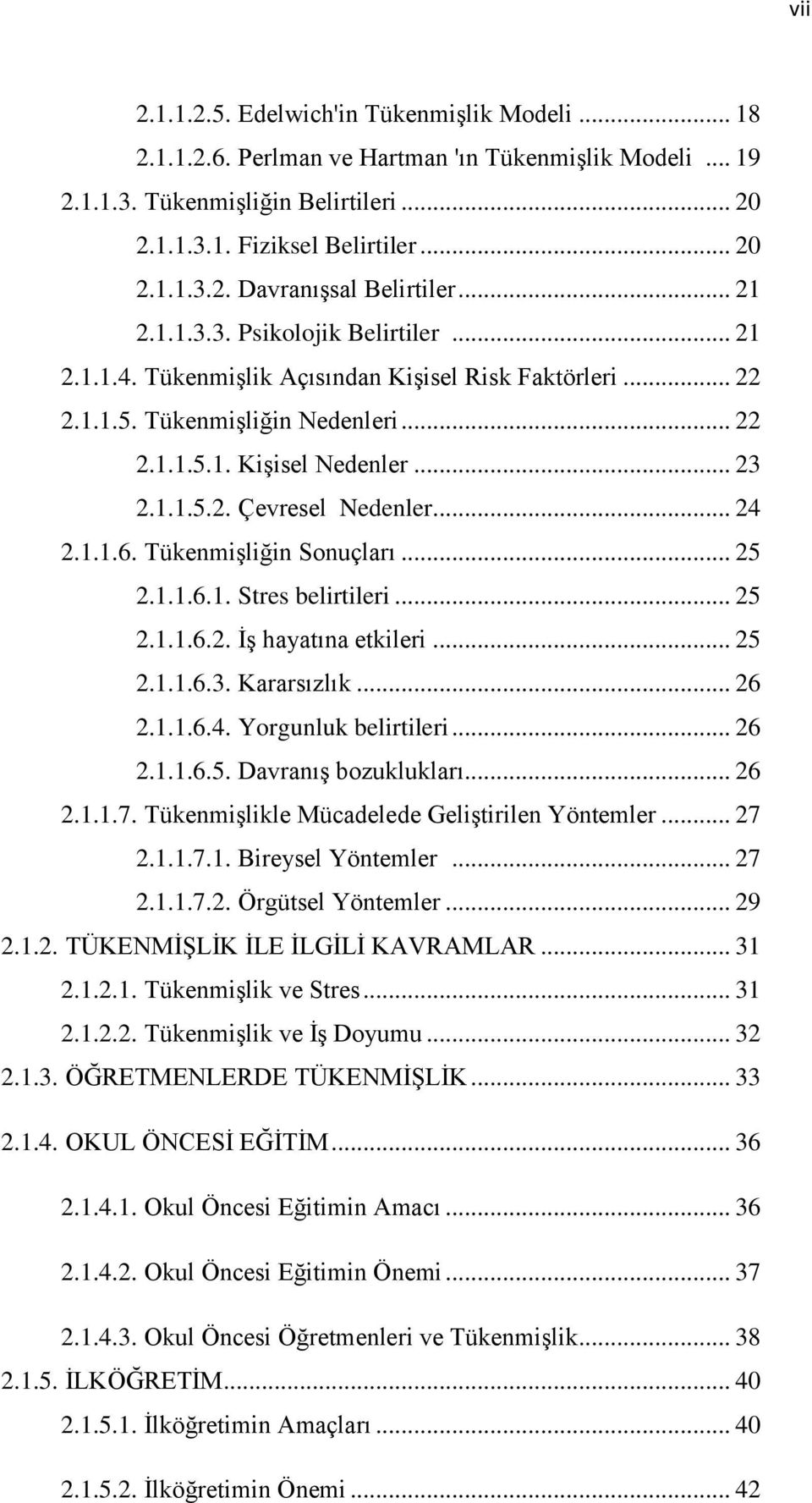 .. 24 2.1.1.6. Tükenmişliğin Sonuçları... 25 2.1.1.6.1. Stres belirtileri... 25 2.1.1.6.2. İş hayatına etkileri... 25 2.1.1.6.3. Kararsızlık... 26 2.1.1.6.4. Yorgunluk belirtileri... 26 2.1.1.6.5. Davranış bozuklukları.