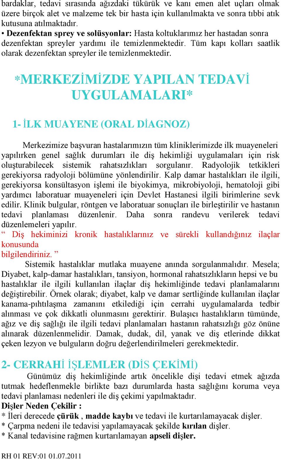 *MERKEZİMİZDE YAPILAN TEDAVİ UYGULAMALARI* 1- İLK MUAYENE (ORAL DİAGNOZ) Merkezimize başvuran hastalarımızın tüm kliniklerimizde ilk muayeneleri yapılırken genel sağlık durumları ile diş hekimliği