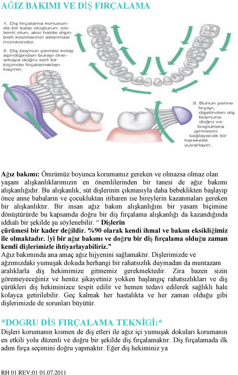 Bir insan ağız bakım alışkanlığını bir yasam biçimine dönüştürürde bu kapsamda doğru bir diş fırçalama alışkanlığı da kazandığında iddialı bir şekilde şu söylenebilir.