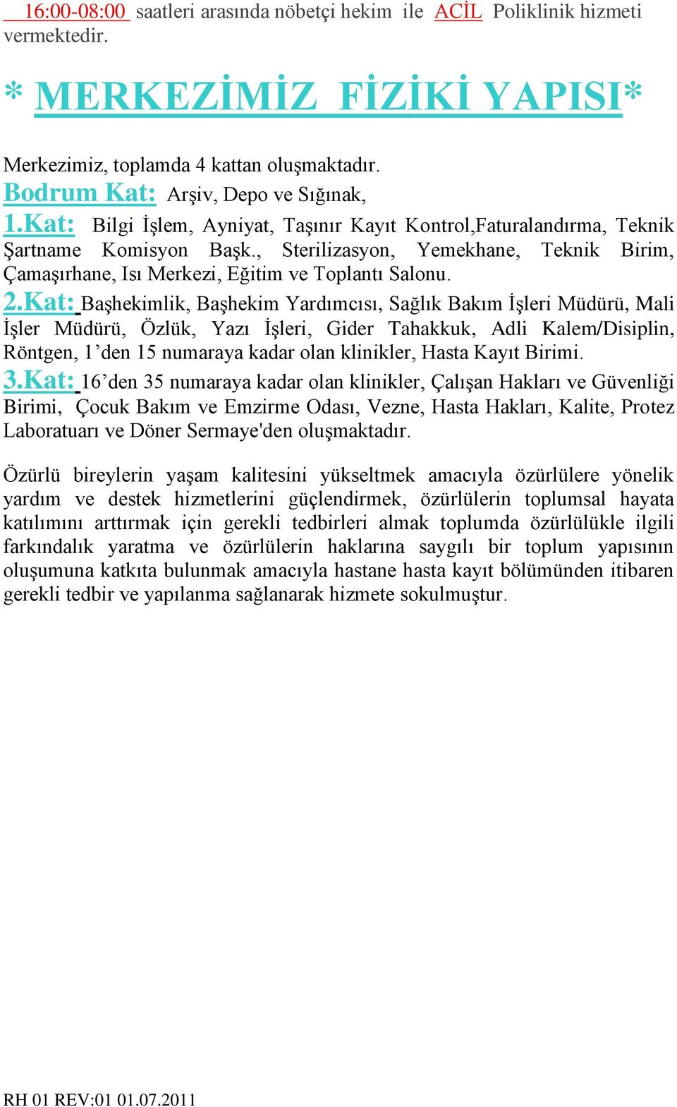 Kat: Başhekimlik, Başhekim Yardımcısı, Sağlık Bakım İşleri Müdürü, Mali İşler Müdürü, Özlük, Yazı İşleri, Gider Tahakkuk, Adli Kalem/Disiplin, Röntgen, 1 den 15 numaraya kadar olan klinikler, Hasta