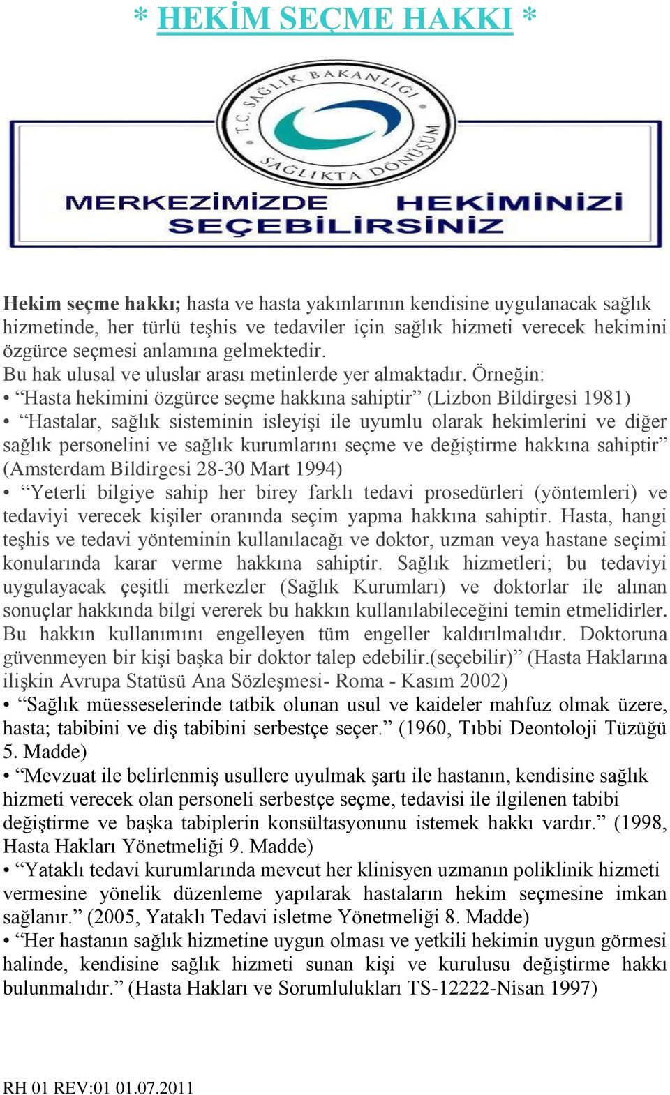 Örneğin: Hasta hekimini özgürce seçme hakkına sahiptir (Lizbon Bildirgesi 1981) Hastalar, sağlık sisteminin isleyişi ile uyumlu olarak hekimlerini ve diğer sağlık personelini ve sağlık kurumlarını