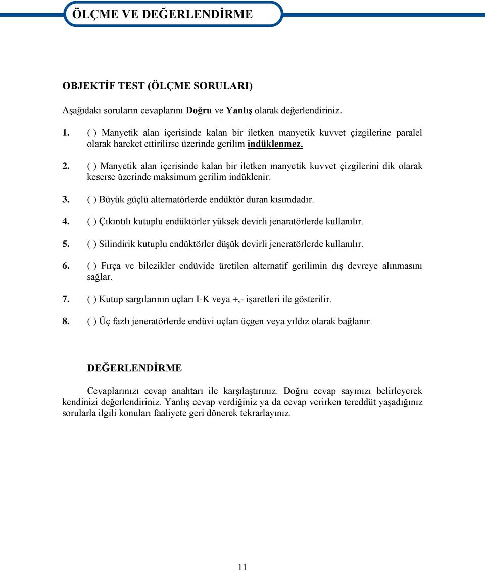 ( ) Manyetik alan içerisinde kalan bir iletken manyetik kuvvet çizgilerini dik olarak keserse üzerinde maksimum gerilim indüklenir. 3. ( ) Büyük güçlü alternatörlerde endüktör duran kısımdadır. 4.