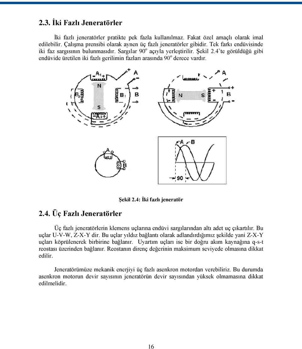 4: Ġki fazlı jeneratör Üç fazlı jeneratörlerin klemens uçlarına endüvi sargılarından altı adet uç çıkartılır. Bu uçlar U-V-W, Z-X-Y dir.