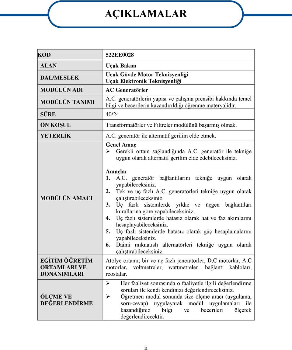 ÖN KOġUL YETERLĠK MODÜLÜN AMACI EĞĠTĠM ÖĞRETĠM ORTAMLARI VE DONANIMLARI ÖLÇME VE DEĞERLENDĠRME Transformatörler ve Filtreler modülünü baģarmıģ olmak. A.C. generatör ile alternatif gerilim elde etmek.