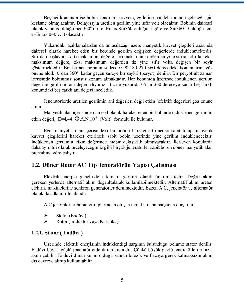 Yukarıdaki açıklamalardan da anlaģılacağı üzere manyetik kuvvet çizgileri arasında dairesel olarak hareket eden bir bobinde gerilim değiģken değerlerde indüklenmektedir.