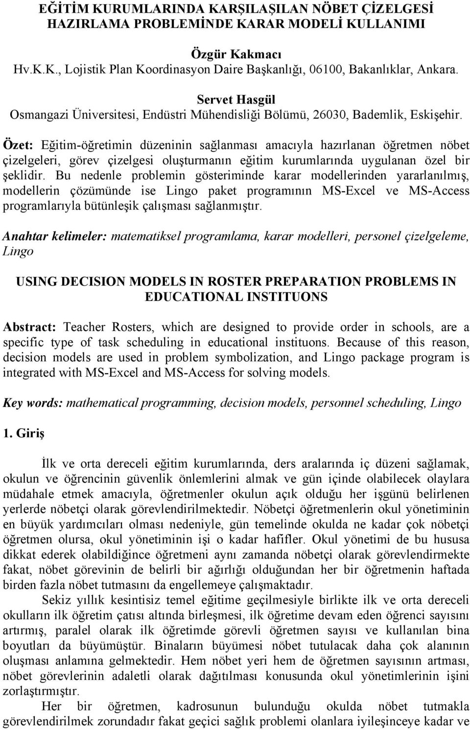 Özet: Eğitim-öğretimin düzeninin sağlanması amacıyla hazırlanan öğretmen nöbet çizelgeleri, görev çizelgesi oluşturmanın eğitim kurumlarında uygulanan özel bir şeklidir.