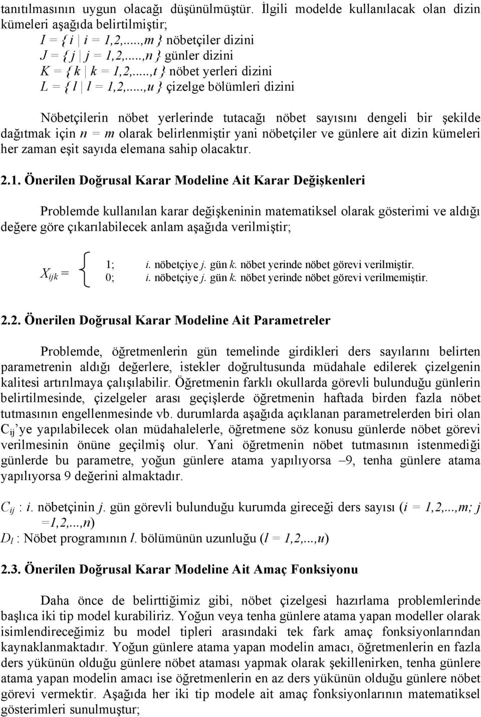 ..,u } çizelge bölümleri dizini Nöbetçilerin nöbet yerlerinde tutacağı nöbet sayısını dengeli bir şekilde dağıtmak için n = m olarak belirlenmiştir yani nöbetçiler ve günlere ait dizin kümeleri her