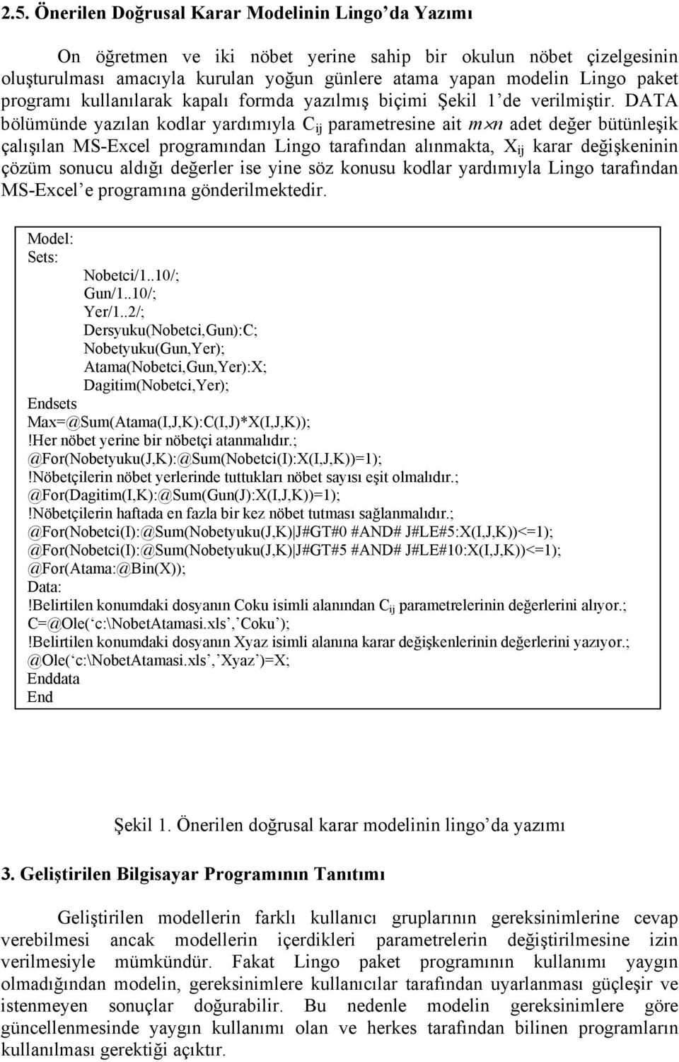 DATA bölümünde yazılan kodlar yardımıyla C ij parametresine ait m n adet değer bütünleşik çalışılan MS-Excel programından Lingo tarafından alınmakta, X ij karar değişkeninin çözüm sonucu aldığı