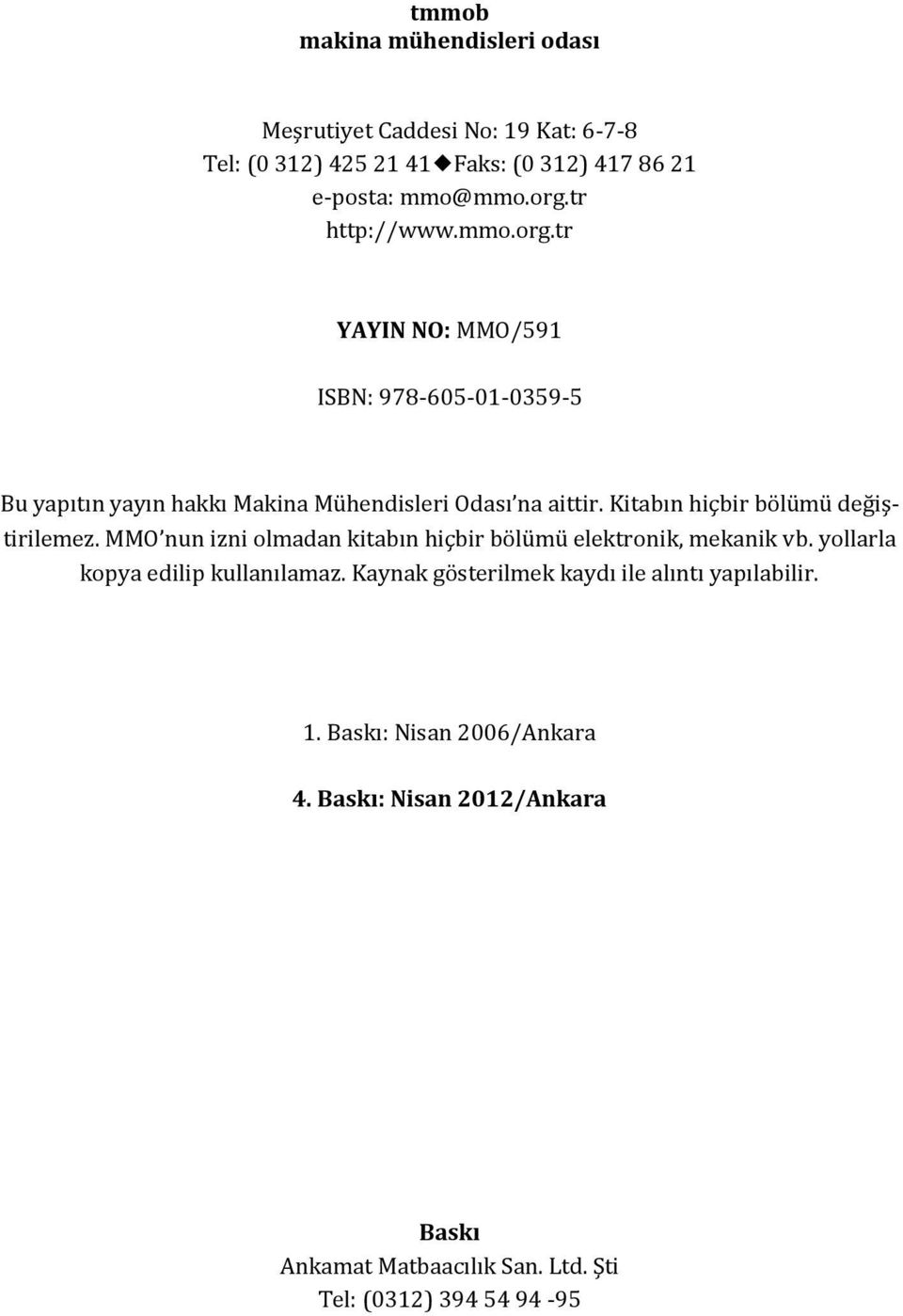 Kitabın hiçbir bölümü değiştirilemez. MMO nun izni olmadan kitabın hiçbir bölümü elektronik, mekanik vb. yollarla kopya edilip kullanılamaz.