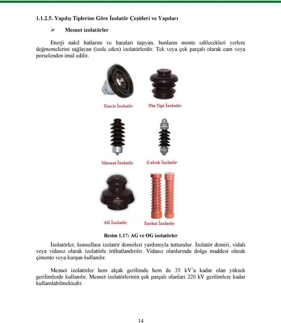 (izole eden) izolatörlerdir. Tek veya çok parçalı olarak cam veya porselenden imal edilir. Resim 1.