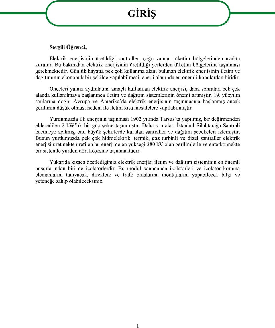 Günlük hayatta pek çok kullanma alanı bulunan elektrik enerjisinin iletim ve dağıtımının ekonomik bir şekilde yapılabilmesi, enerji alanında en önemli konulardan biridir.