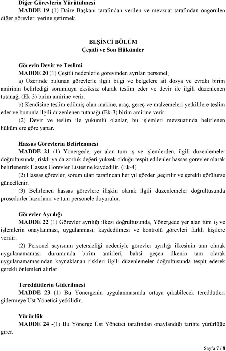 evrakı birim amirinin belirlediği sorumluya eksiksiz olarak teslim eder ve devir ile ilgili düzenlenen tutanağı (Ek-3) birim amirine verir.