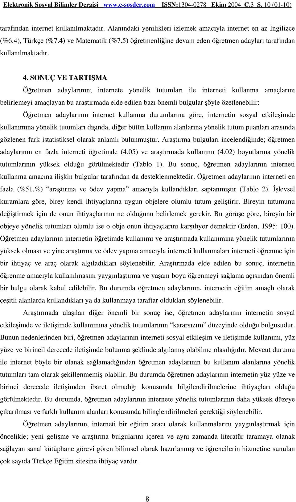 SONUÇ VE TARTI MA Ö retmen adaylar n n; internete yönelik tutumlar ile interneti kullanma amaçlar n belirlemeyi amaçlayan bu ara t rmada elde edilen baz önemli bulgular öyle özetlenebilir: Ö retmen