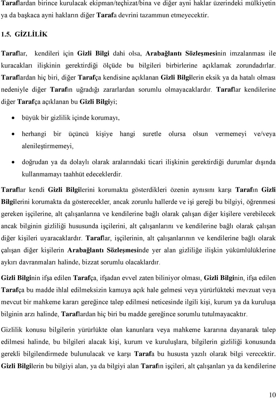 Taraflardan hiç biri, diğer Tarafça kendisine açıklanan Gizli Bilgilerin eksik ya da hatalı olması nedeniyle diğer Tarafın uğradığı zararlardan sorumlu olmayacaklardır.