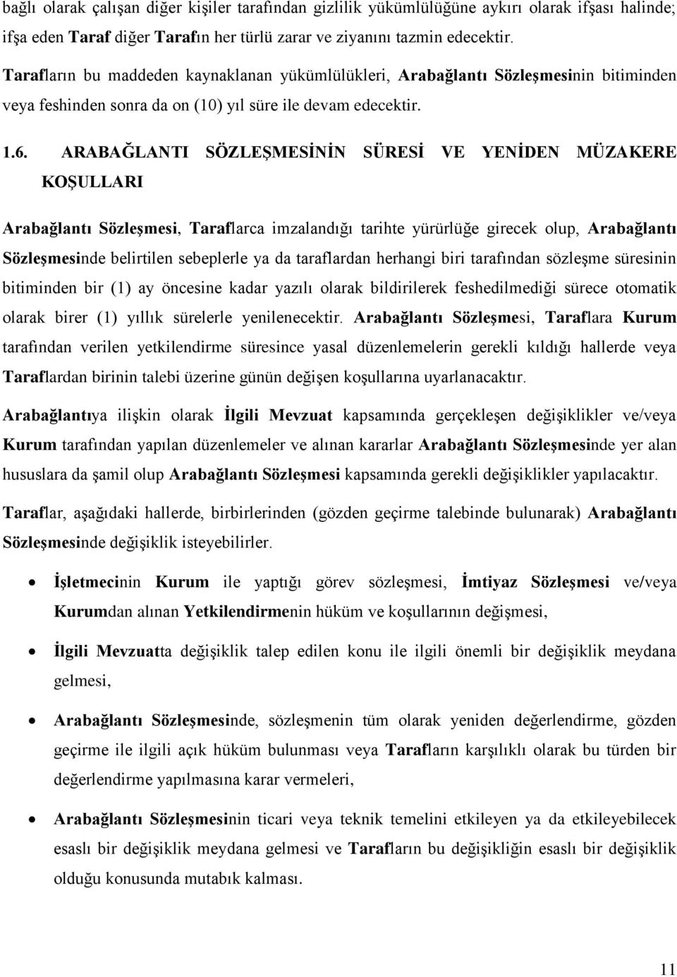 ARABAĞLANTI SÖZLEŞMESİNİN SÜRESİ VE YENİDEN MÜZAKERE KOŞULLARI Arabağlantı Sözleşmesi, Taraflarca imzalandığı tarihte yürürlüğe girecek olup, Arabağlantı Sözleşmesinde belirtilen sebeplerle ya da