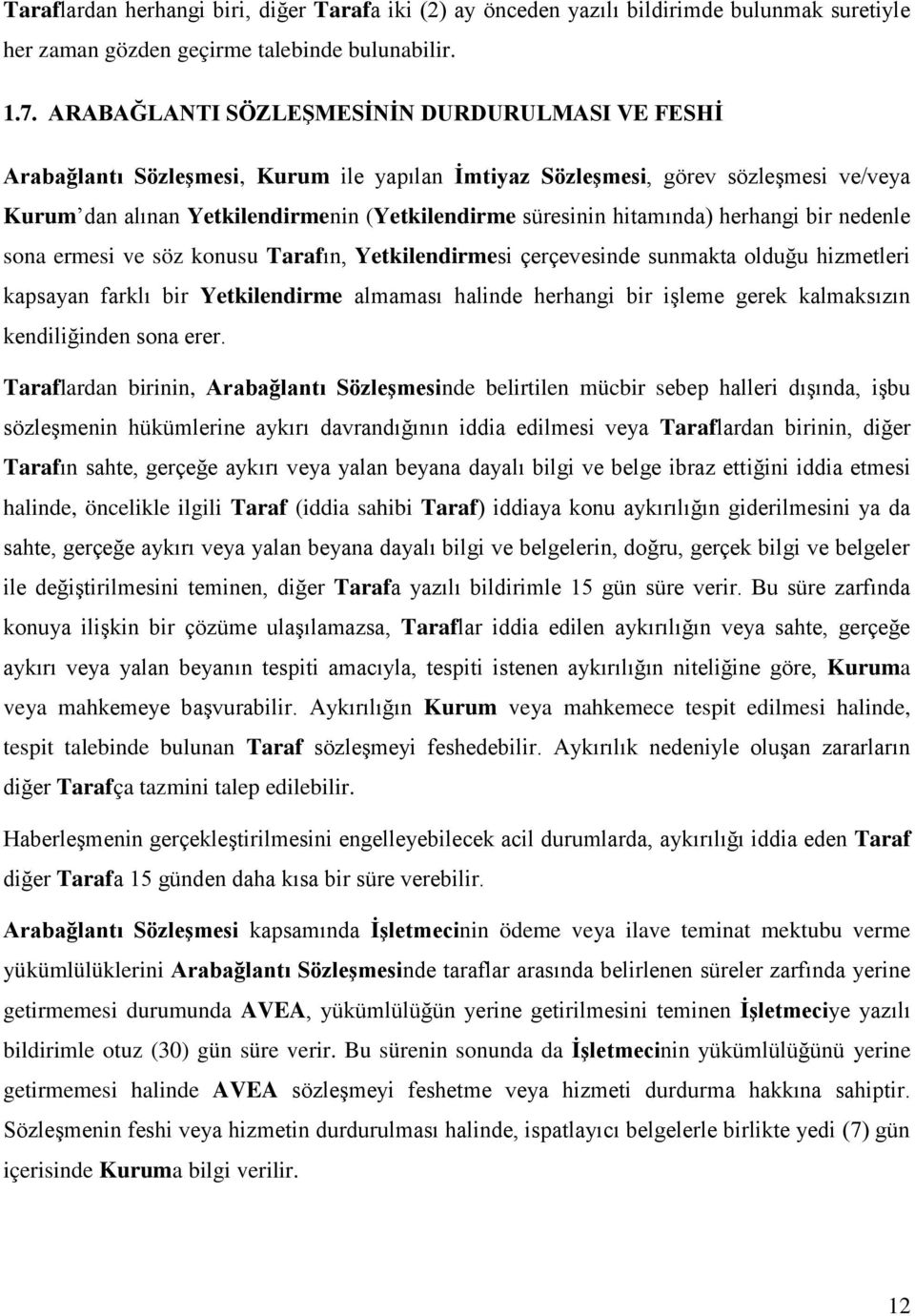 hitamında) herhangi bir nedenle sona ermesi ve söz konusu Tarafın, Yetkilendirmesi çerçevesinde sunmakta olduğu hizmetleri kapsayan farklı bir Yetkilendirme almaması halinde herhangi bir işleme gerek