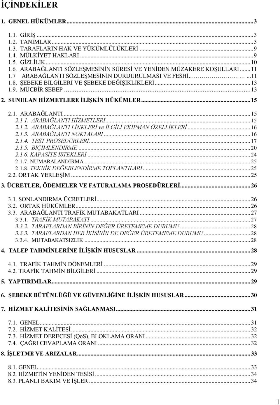 .. 13 2. SUNULAN HİZMETLERE İLİŞKİN HÜKÜMLER... 15 2.1. ARABAĞLANTI... 15 2.1.1. ARABAĞLANTI HİZMETLERİ... 15 2.1.2. ARABAĞLANTI LİNKLERİ ve İLGİLİ EKİPMAN ÖZELLİKLERİ... 16 2.1.3. ARABAĞLANTI NOKTALARI.