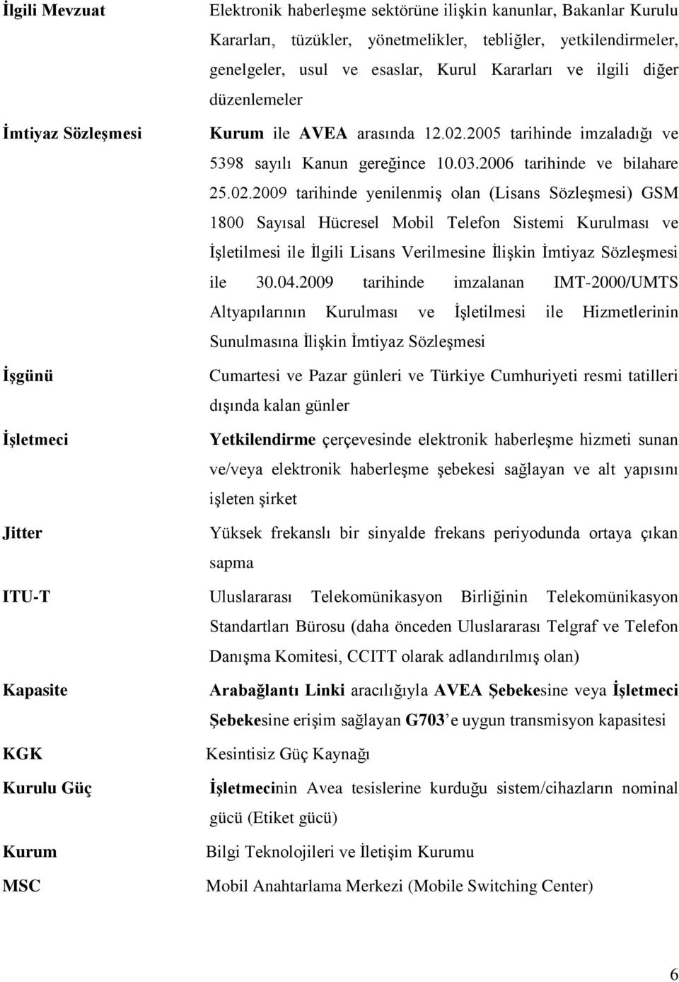 2005 tarihinde imzaladığı ve 5398 sayılı Kanun gereğince 10.03.2006 tarihinde ve bilahare 25.02.