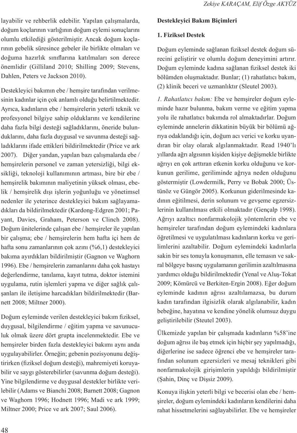 Jackson 2010). Destekleyici bakımın ebe / hemşire tarafından verilmesinin kadınlar için çok anlamlı olduğu belirtilmektedir.