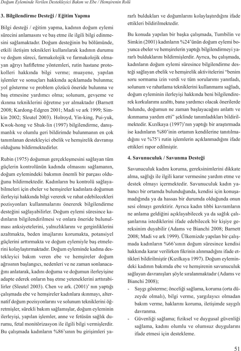 Doğum desteğinin bu bölümünde, etkili iletişim teknikleri kullanılarak kadının durumu ve doğum süreci, farmakolojik ve farmakolojik olmayan ağrıyı hafifletme yöntemleri, rutin hastane protokolleri