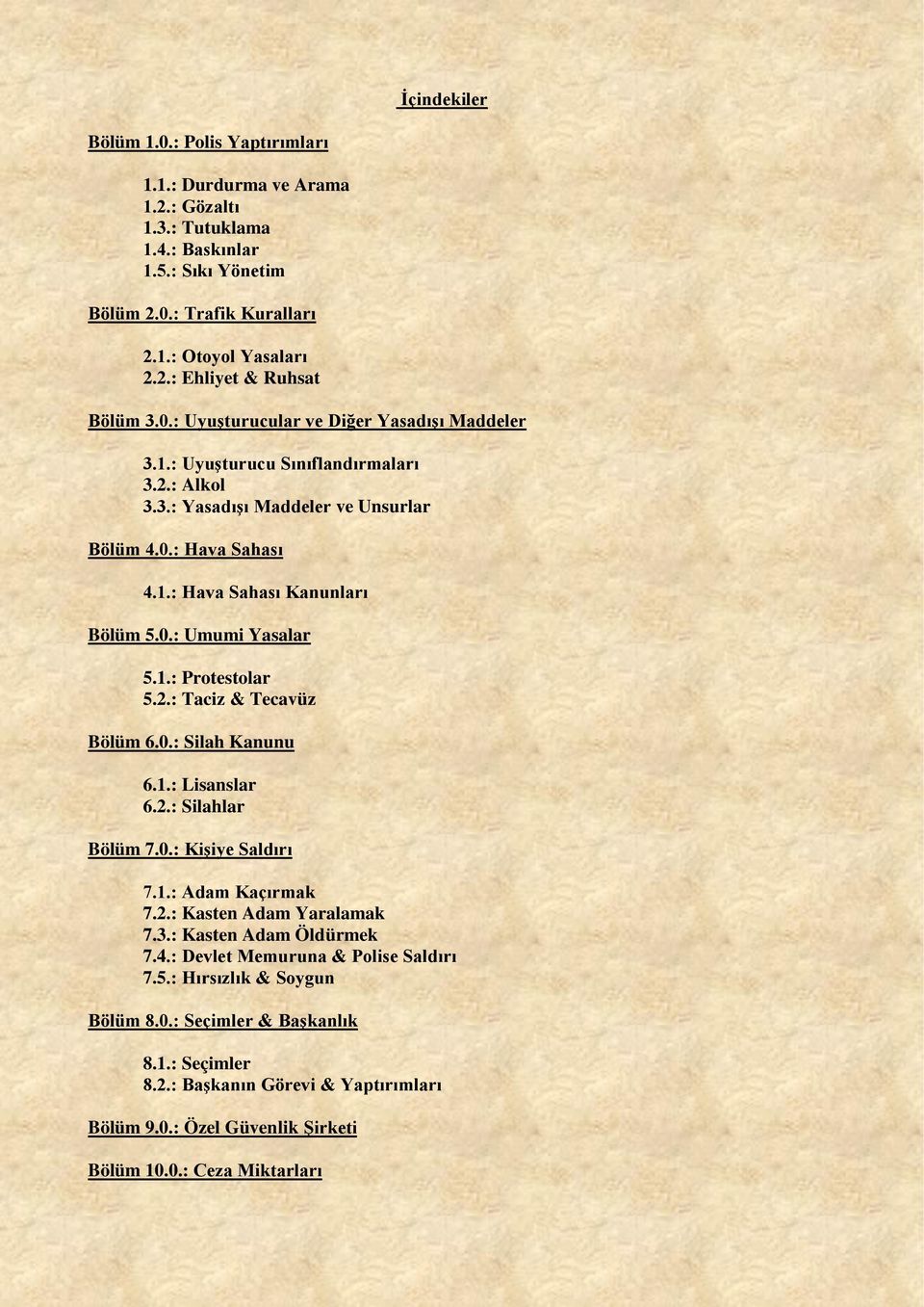 1.: Protestolar 5.2.: Taciz & Tecavüz Bölüm 6.0.: Silah Kanunu 6.1.: Lisanslar 6.2.: Silahlar Bölüm 7.0.: Kişiye Saldırı 7.1.: Adam Kaçırmak 7.2.: Kasten Adam Yaralamak 7.3.: Kasten Adam Öldürmek 7.4.