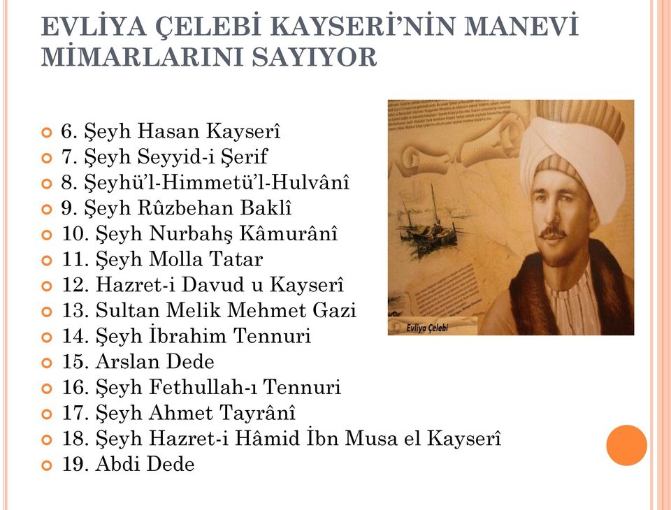 Hazret-i Davud u Kayserî 13. Sultan Melik Mehmet Gazi 14. Şeyh İbrahim Tennuri 15. Arslan Dede 16.