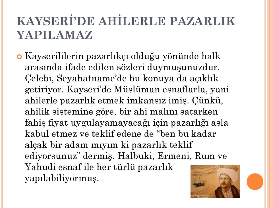 Çünkü, ahilik sistemine göre, bir ahi malını satarken fahiş fiyat uygulayamayacağı için pazarlığı asla kabul etmez ve teklif edene de