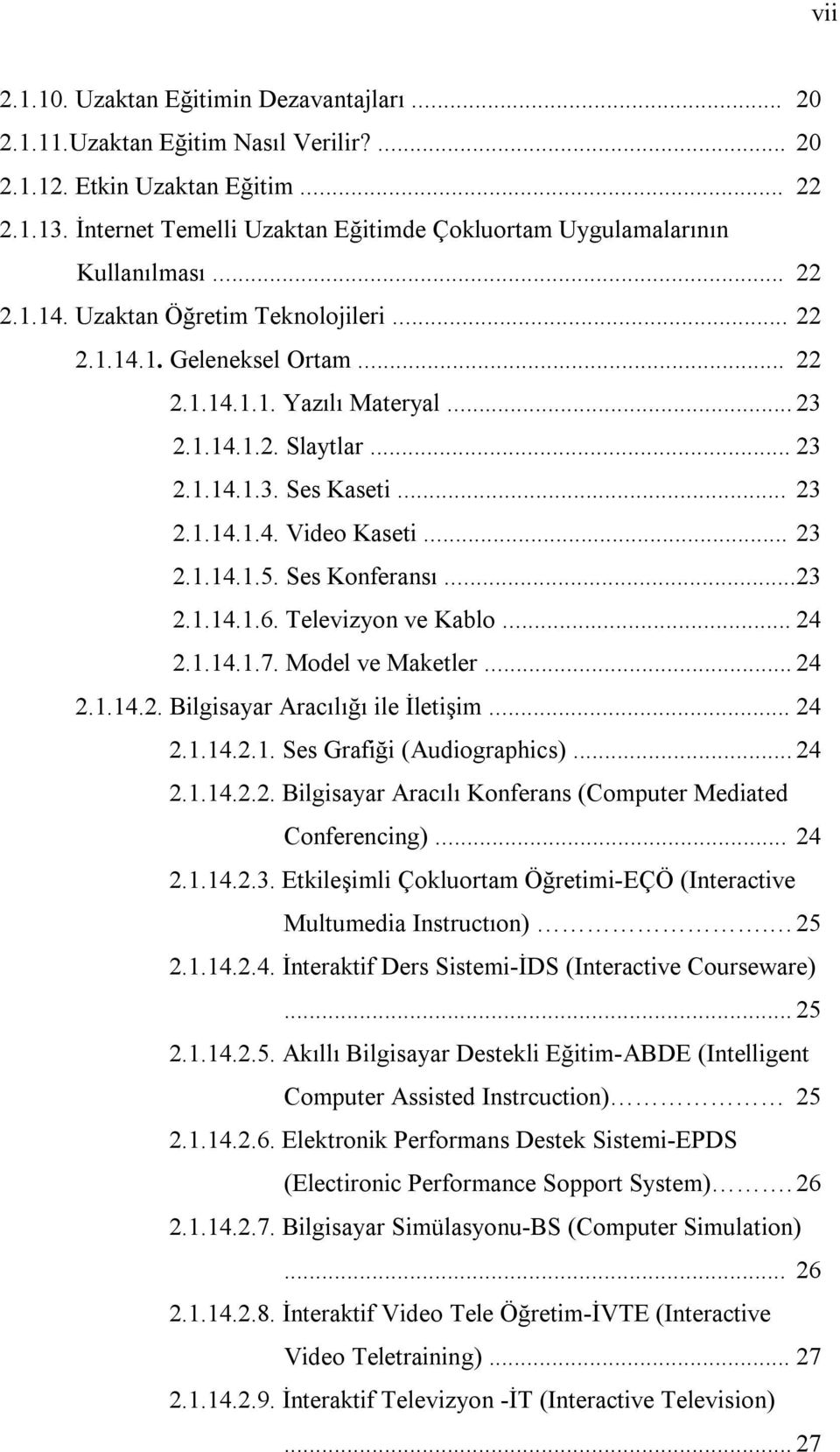 .. 23 2.1.14.1.3. Ses Kaseti... 23 2.1.14.1.4. Video Kaseti... 23 2.1.14.1.5. Ses Konferansı... 23 2.1.14.1.6. Televizyon ve Kablo... 24 2.1.14.1.7. Model ve Maketler... 24 2.1.14.2. Bilgisayar Aracılığı ile İletişim.