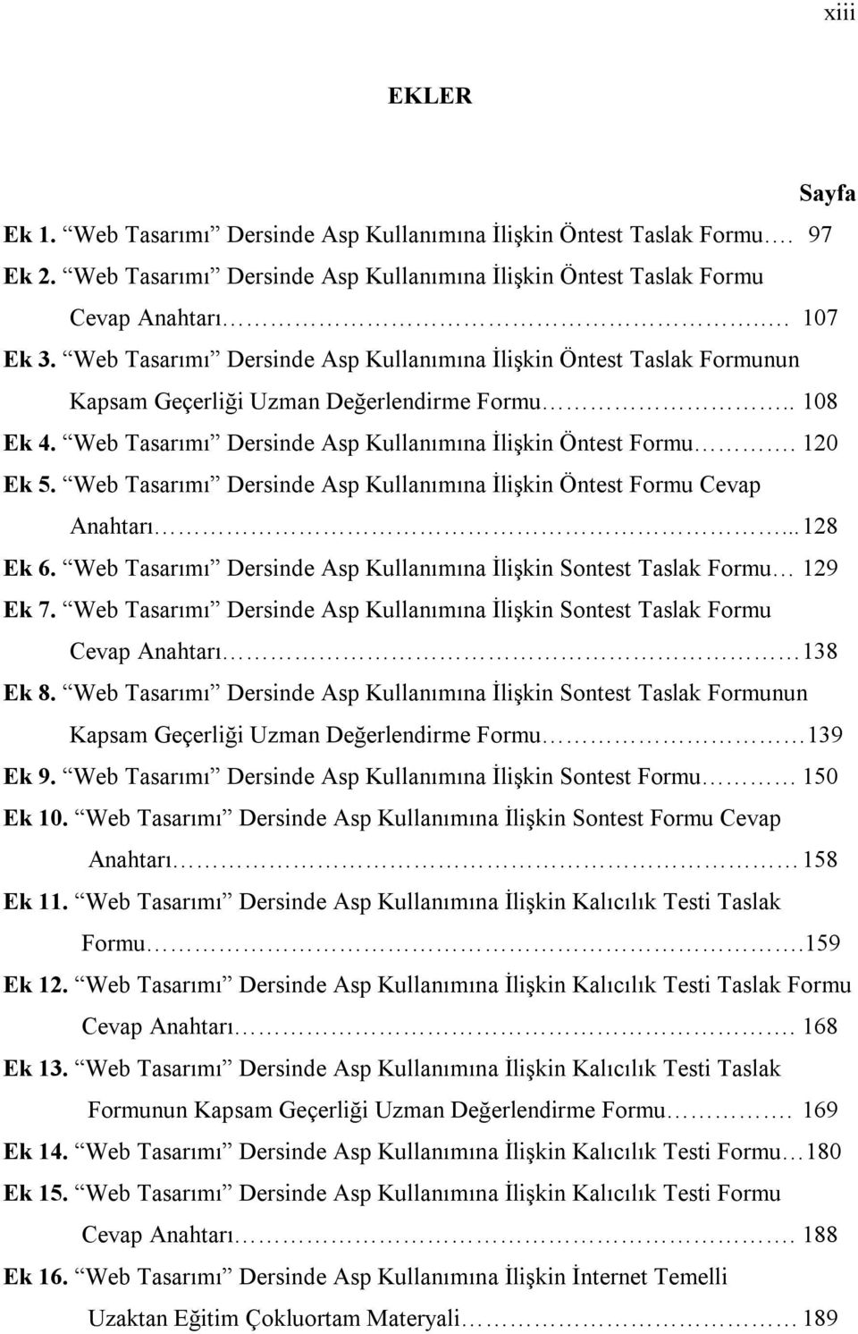 Web Tasarımı Dersinde Asp Kullanımına İlişkin Öntest Formu Cevap Anahtarı... 128 Ek 6. Web Tasarımı Dersinde Asp Kullanımına İlişkin Sontest Taslak Formu 129 Ek 7.