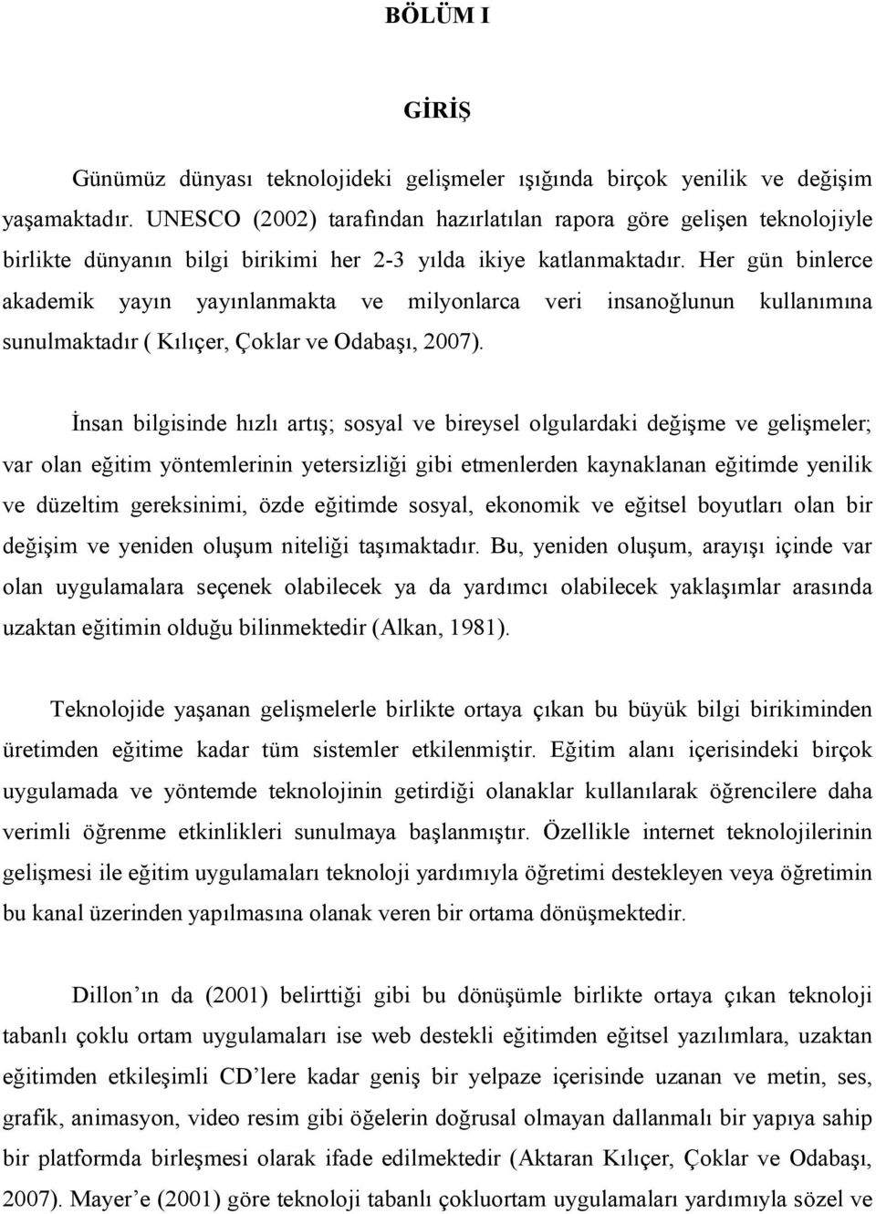 Her gün binlerce akademik yayın yayınlanmakta ve milyonlarca veri insanoğlunun kullanımına sunulmaktadır ( Kılıçer, Çoklar ve Odabaşı, 2007).