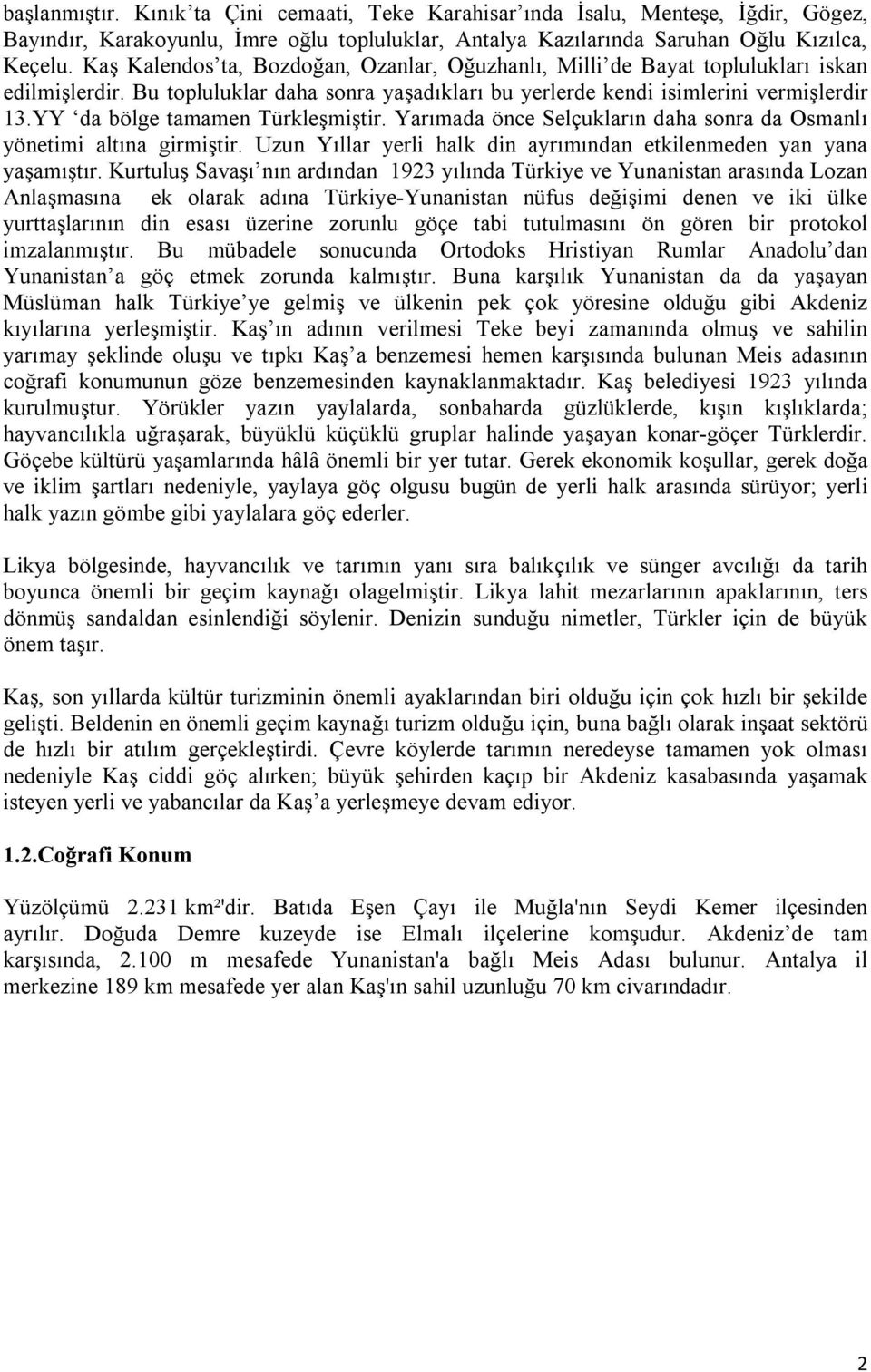 YY da bölge tamamen Türkleşmiştir. Yarımada önce Selçukların daha sonra da Osmanlı yönetimi altına girmiştir. Uzun Yıllar yerli halk din ayrımından etkilenmeden yan yana yaşamıştır.