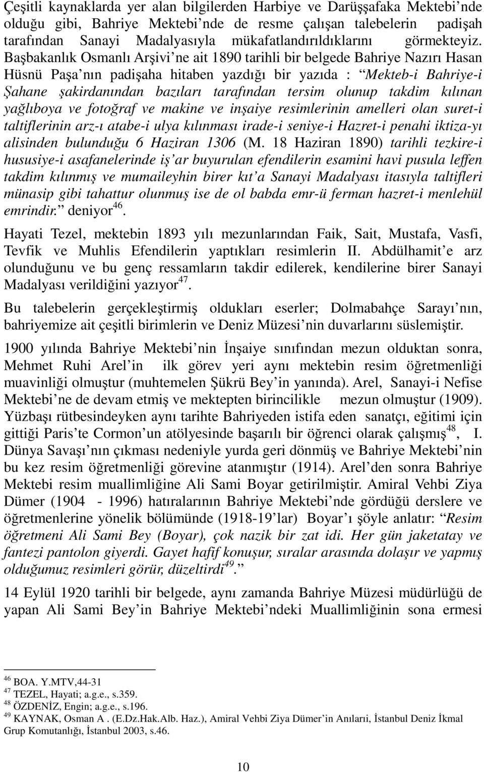 Başbakanlık Osmanlı Arşivi ne ait 1890 tarihli bir belgede Bahriye Nazırı Hasan Hüsnü Paşa nın padişaha hitaben yazdığı bir yazıda : Mekteb-i Bahriye-i Şahane şakirdanından bazıları tarafından tersim