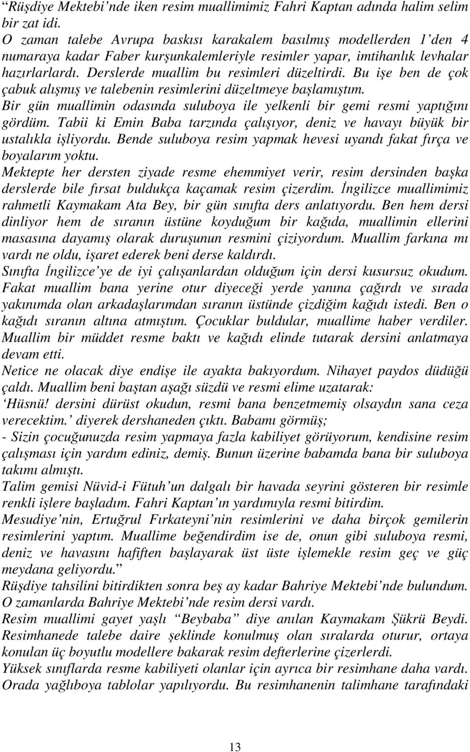 Derslerde muallim bu resimleri düzeltirdi. Bu işe ben de çok çabuk alışmış ve talebenin resimlerini düzeltmeye başlamıştım.