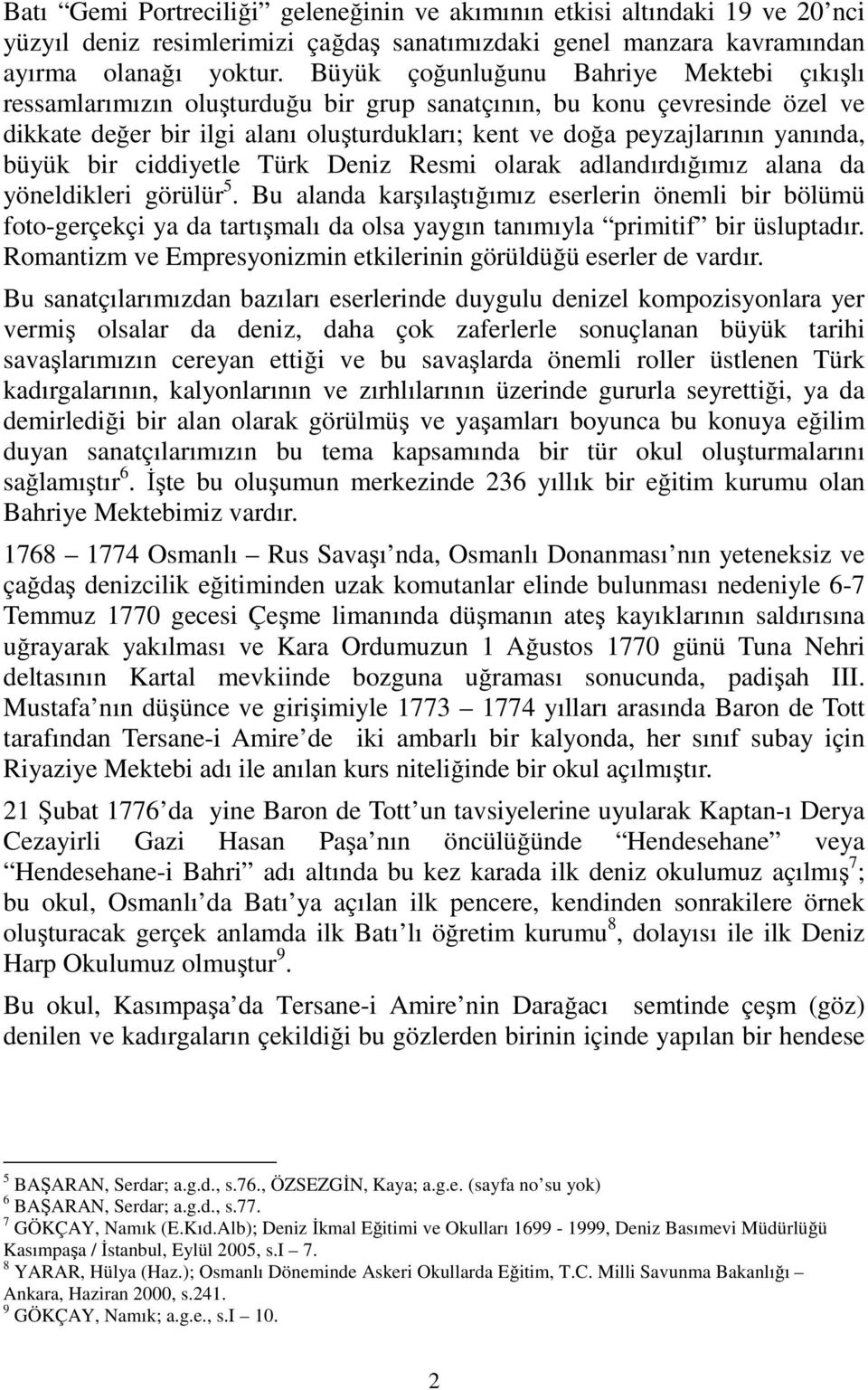 büyük bir ciddiyetle Türk Deniz Resmi olarak adlandırdığımız alana da yöneldikleri görülür 5.