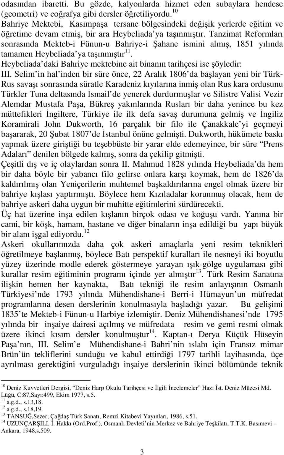 Tanzimat Reformları sonrasında Mekteb-i Fünun-u Bahriye-i Şahane ismini almış, 1851 yılında tamamen Heybeliada ya taşınmıştır 11.