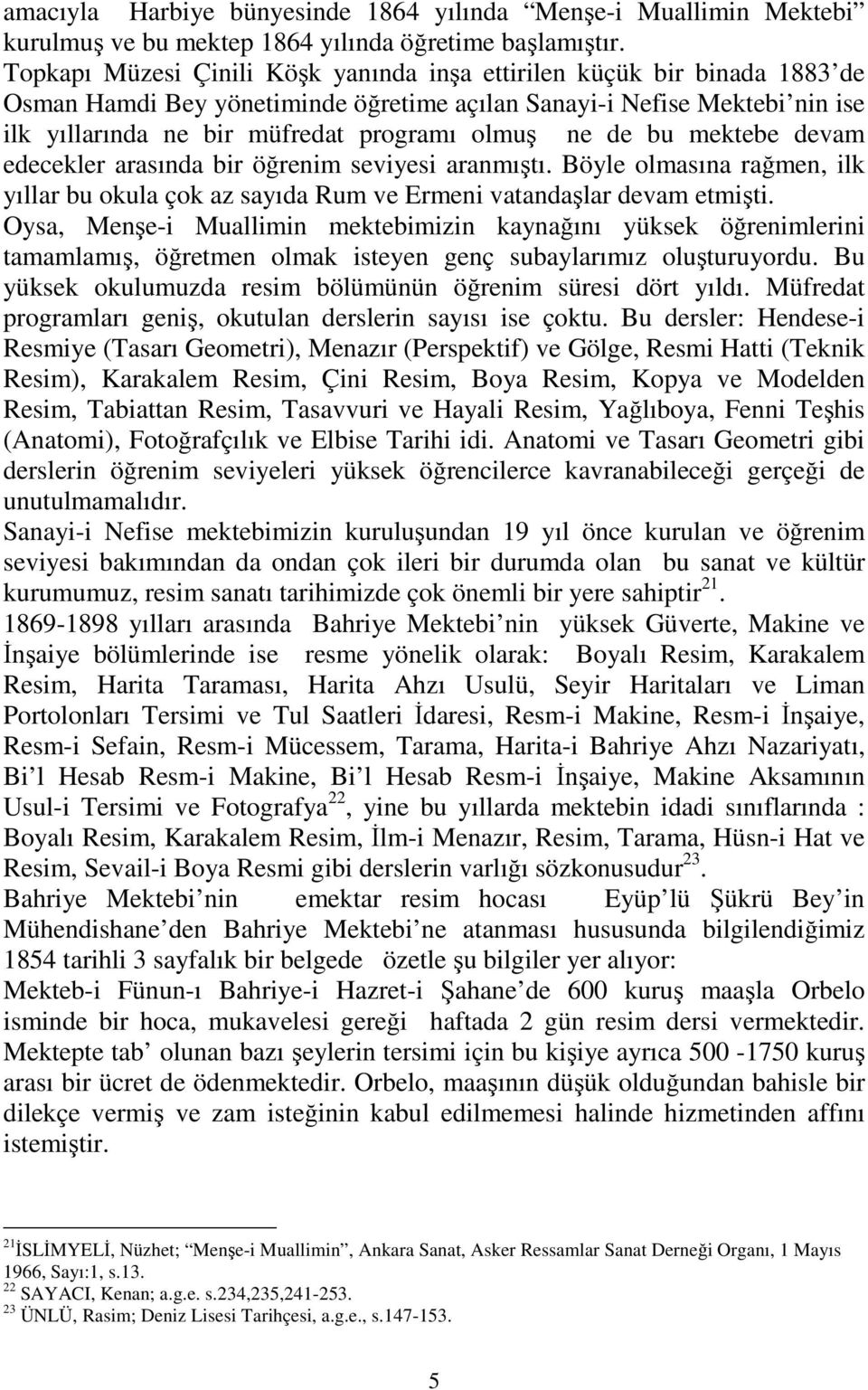 de bu mektebe devam edecekler arasında bir öğrenim seviyesi aranmıştı. Böyle olmasına rağmen, ilk yıllar bu okula çok az sayıda Rum ve Ermeni vatandaşlar devam etmişti.