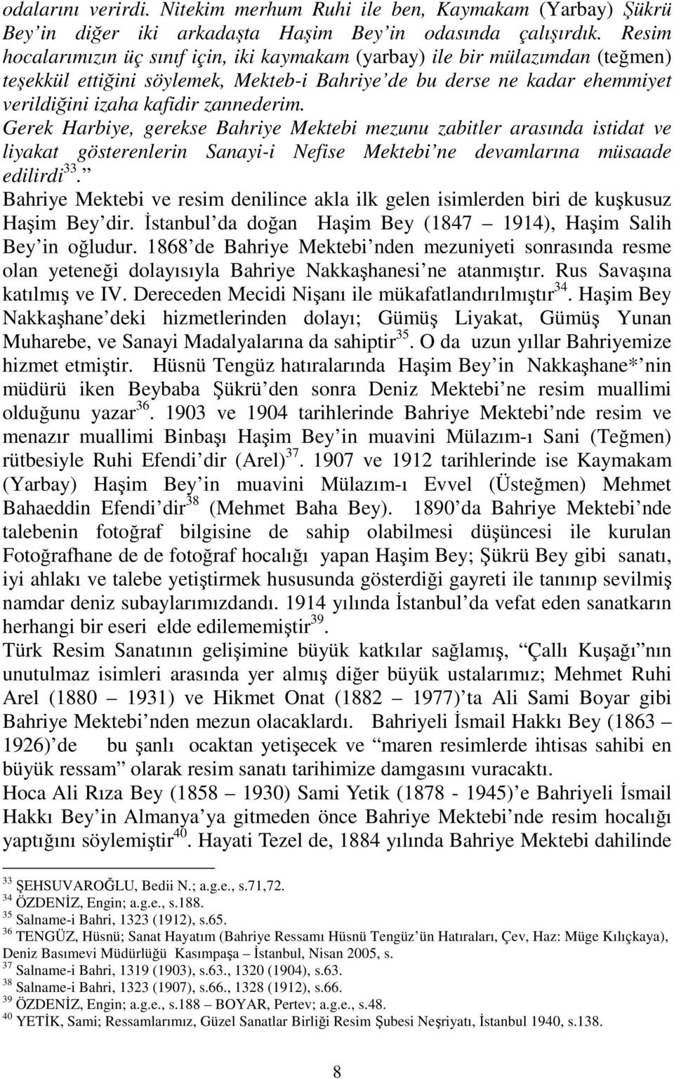 Gerek Harbiye, gerekse Bahriye Mektebi mezunu zabitler arasında istidat ve liyakat gösterenlerin Sanayi-i Nefise Mektebi ne devamlarına müsaade edilirdi 33.